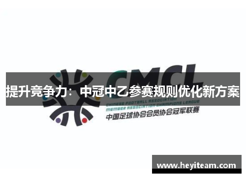 提升竞争力：中冠中乙参赛规则优化新方案