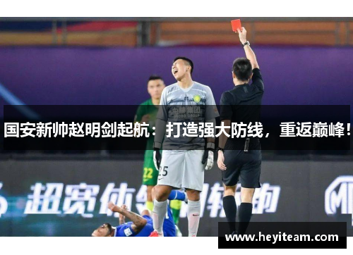 国安新帅赵明剑起航：打造强大防线，重返巅峰！