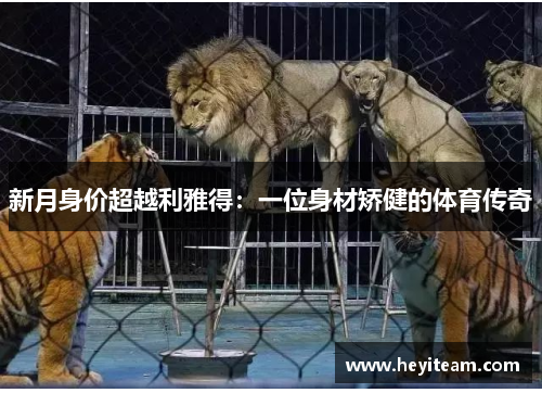 新月身价超越利雅得：一位身材矫健的体育传奇